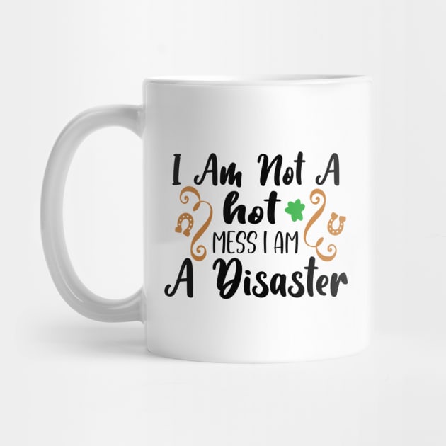 I Am Not A Hot Mess, I Am A Disaster by QuotesInMerchandise